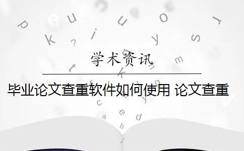 毕业论文查重软件如何使用 论文查重到底是怎么查的？