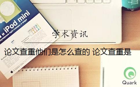 论文查重他们是怎么查的 论文查重是什么意思？
