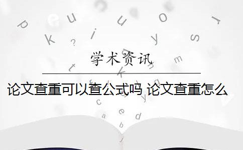 论文查重可以查公式吗 论文查重怎么查？