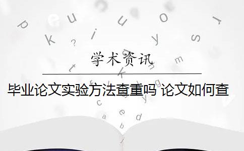 毕业论文实验方法查重吗 论文如何查重？