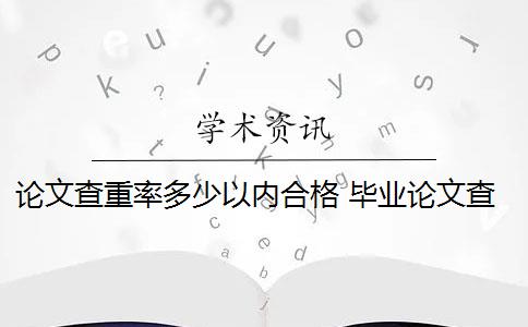论文查重率多少以内合格 毕业论文查重率是多少？