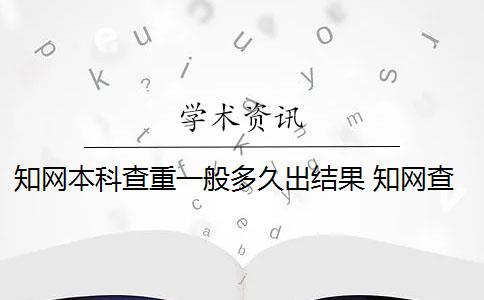 知网本科查重一般多久出结果 知网查重检测时间是多久？