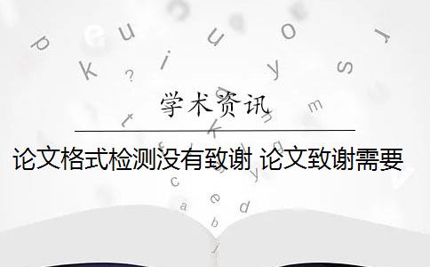 论文格式检测没有致谢 论文致谢需要查重检测吗？