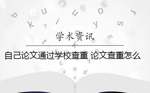 自己论文通过学校查重 论文查重怎么查？