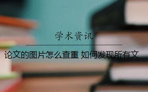论文的图片怎么查重 如何发现所有文献中重复的图片？