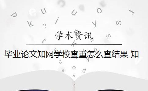 毕业论文知网学校查重怎么查结果 知网论文查重怎么处理？