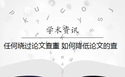 任何绕过论文查重 如何降低论文的查重率？