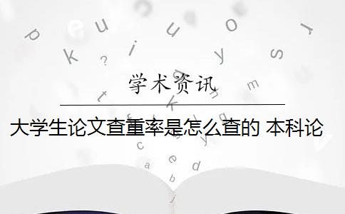 大学生论文查重率是怎么查的 本科论文的查重率是多少？