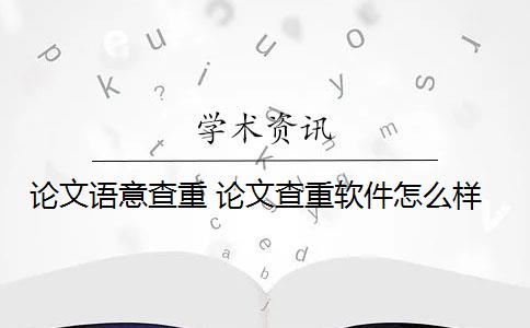 论文语意查重 论文查重软件怎么样？