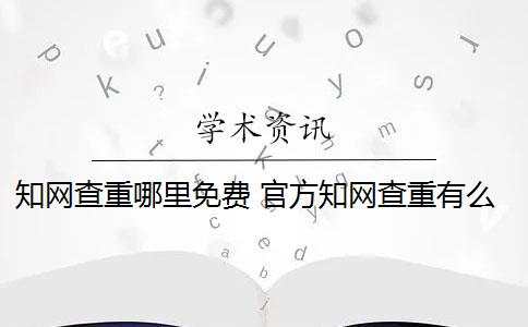 知网查重哪里免费 官方知网查重有么？