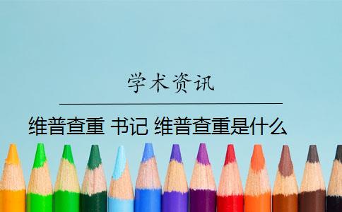 维普查重 书记 维普查重是什么？