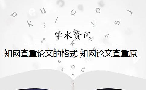 知网查重论文的格式 知网论文查重原理是什么？