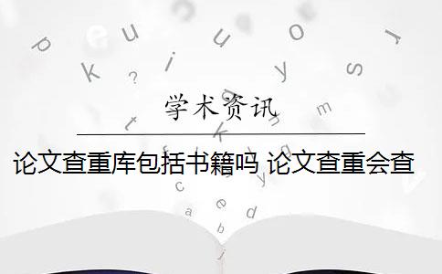 论文查重库包括书籍吗 论文查重会查书籍内容吗？