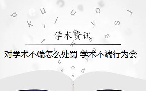 对学术不端怎么处罚 学术不端行为会受到哪些处罚？