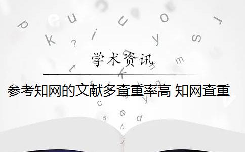 参考知网的文献多查重率高 知网查重包括参考文献的内容吗？