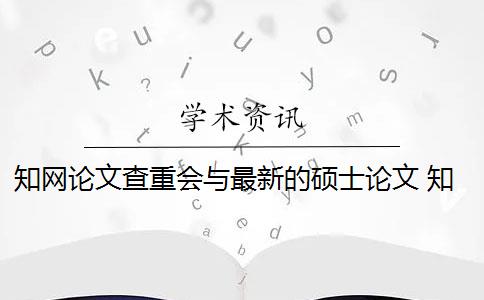 知网论文查重会与最新的硕士论文 知网硕士论文查重有什么影响？