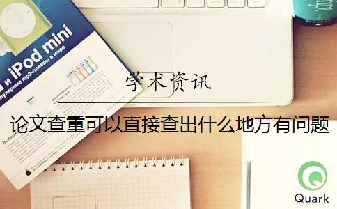 论文查重可以直接查出什么地方有问题吗 论文查重会查书籍内容吗？