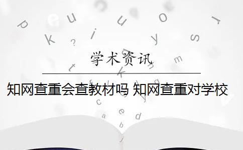 知网查重会查教材吗 知网查重对学校查重有影响吗？