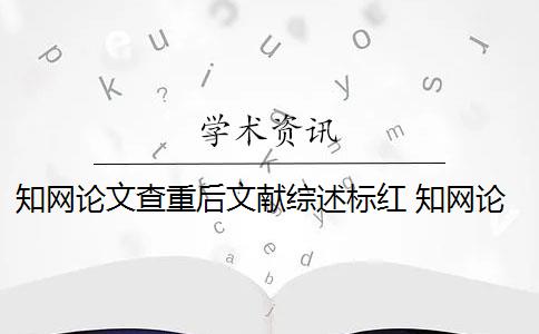 知网论文查重后文献综述标红 知网论文查重系统中的参考文献为什么会被标红？