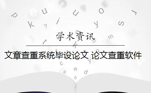 文章查重系统毕设论文 论文查重软件怎么样？