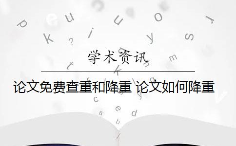 论文免费查重和降重 论文如何降重？