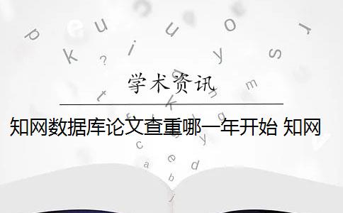 知网数据库论文查重哪一年开始 知网数据库主要收录哪些论文？