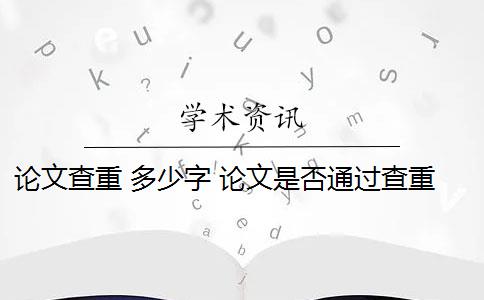 论文查重 多少字 论文是否通过查重？