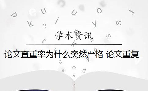 论文查重率为什么突然严格 论文重复率查重是怎么回事？