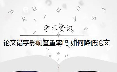 论文错字影响查重率吗 如何降低论文查重率？