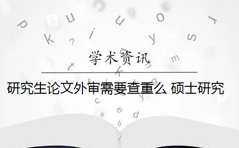 研究生论文外审需要查重么 硕士研究生论文如何审核？