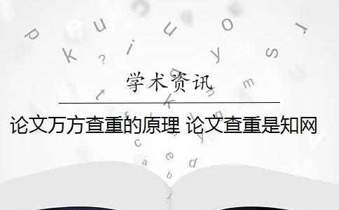 论文万方查重的原理 论文查重是知网还是万方？