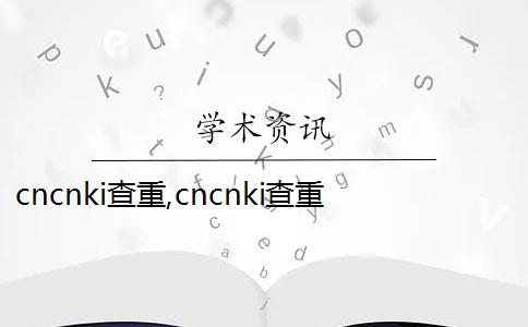 cncnki查重,cncnki查重网怎么样