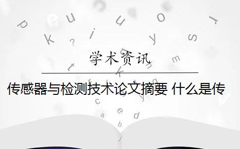 传感器与检测技术论文摘要 什么是传感器？