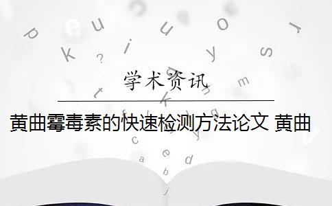 黄曲霉毒素的快速检测方法论文 黄曲霉素定性测定方法是什么？