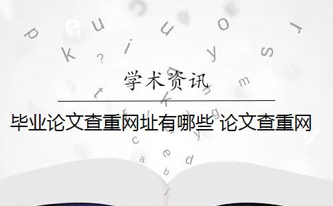 毕业论文查重网址有哪些 论文查重网站有哪些？