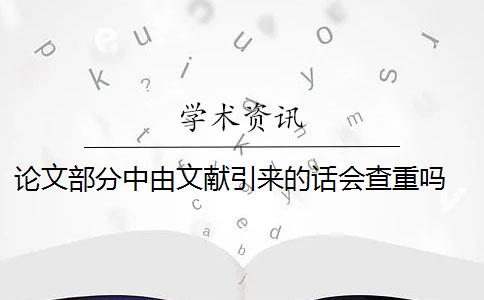 论文部分中由文献引来的话会查重吗 论文引用文献会查重吗？