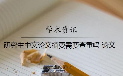 研究生中文论文摘要需要查重吗 论文的摘要需要进行查重吗？