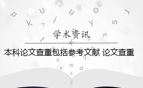 本科论文查重包括参考文献 论文查重包括参考文献吗？