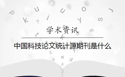 中国科技论文统计源期刊是什么？