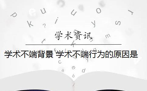 学术不端背景 学术不端行为的原因是什么？