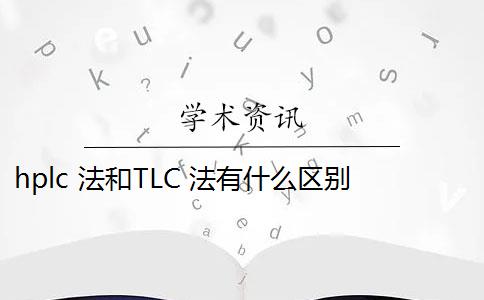 hplc 法和TLC 法有什么区别？