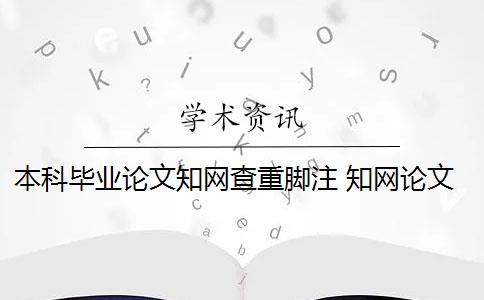 本科毕业论文知网查重脚注 知网论文查重脚注是作假吗？