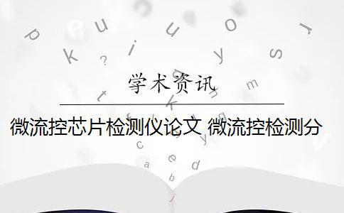 微流控芯片检测仪论文 微流控检测分析芯片有哪些特点？