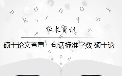 硕士论文查重一句话标准字数 硕士论文的字数是多少？