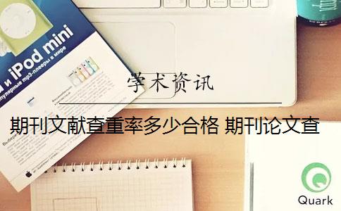 期刊文献查重率多少合格 期刊论文查重率是多少？