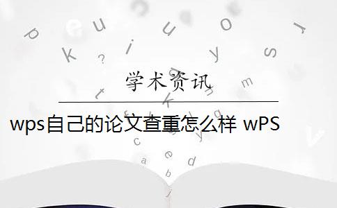 wps自己的论文查重怎么样 wPS查重引擎怎么样？