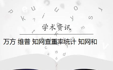 万方 维普 知网查重率统计 知网和维普查重准确率高吗？