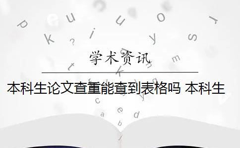 本科生论文查重能查到表格吗 本科生毕业论文查重范围有哪些？