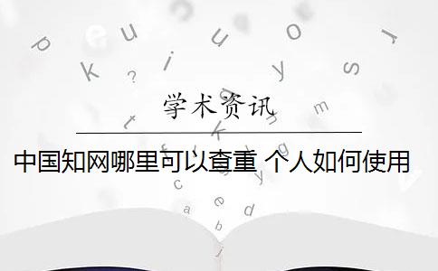 中国知网哪里可以查重 个人如何使用知网查重系统？