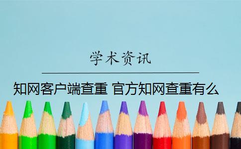 知网客户端查重 官方知网查重有么？